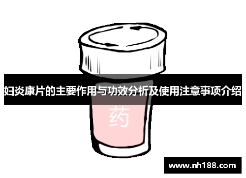 妇炎康片的主要作用与功效分析及使用注意事项介绍
