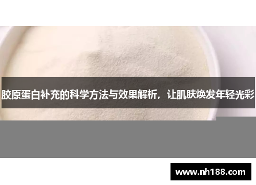 胶原蛋白补充的科学方法与效果解析，让肌肤焕发年轻光彩